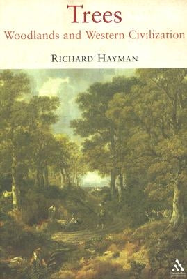 Trees: Woodlands and Western Civilization by Hayman, Richard