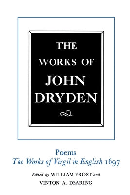 The Works of John Dryden, Volume VI: Poems, the Works of Virgil in English 1697 Volume 6 by Dryden, John