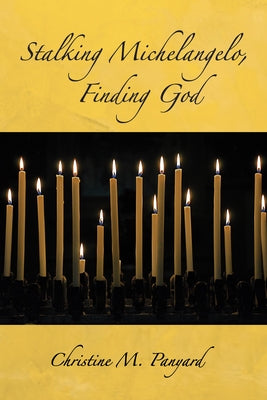 Stalking Michelangelo, Finding God by Panyard, Christine M.