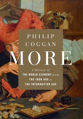 More: A History of the World Economy from the Iron Age to the Information Age by Coggan, Philip