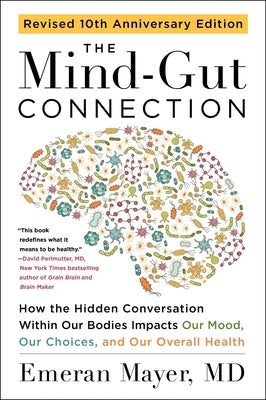 The Mind-Gut Connection (10th Anniversary Edition): How the Hidden Conversation Within Our Bodies Impacts Our Mood, Our Choices, and Our Overall Healt by Mayer, Emeran
