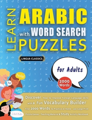 LEARN ARABIC WITH WORD SEARCH PUZZLES FOR ADULTS - Discover How to Improve Foreign Language Skills with a Fun Vocabulary Builder. Find 2000 Words to P by Lingua Classics