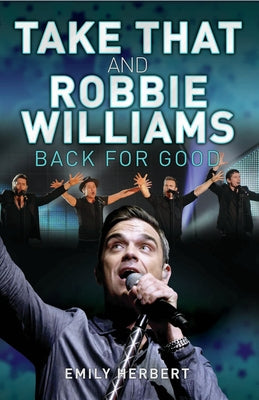 Take That and Robbie Williams: Back for Good by Oliver, Sarah
