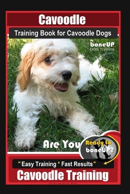 Cavoodle Training Book for Cavoodle Dogs By BoneUP DOG Training, Are You Ready to Bone Up? Easy Training * Fast Results, Cavoodle Training by Kane, Karen Douglas