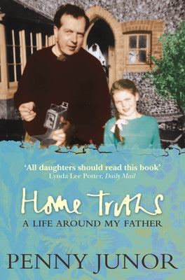 Home Truths: Life Around My Father by Junor, Penny