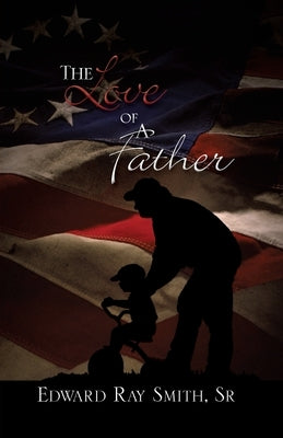The Love of a Father by Smith, Edward Ray, Sr.