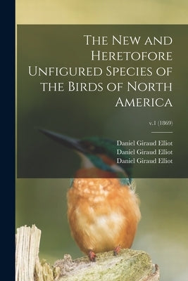 The New and Heretofore Unfigured Species of the Birds of North America; v.1 (1869) by Elliot, Daniel Giraud 1835-1915
