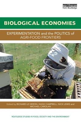 Biological Economies: Experimentation and the Politics of Agri-Food Frontiers by Le Heron, Richard