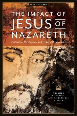 The Impact of Jesus of Nazareth: Historical, Theological, and Pastoral Perspectives by Bolt, Peter G.