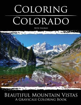 Coloring Colorado: Beautiful Mountain Vistas: A Grayscale Coloring Book by Ingrias, Beth