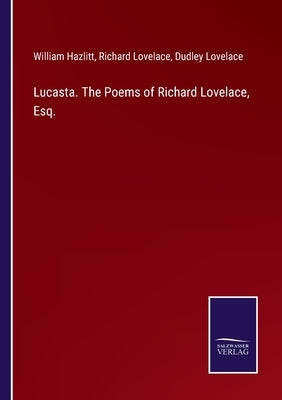 Lucasta. The Poems of Richard Lovelace, Esq. by Hazlitt, William