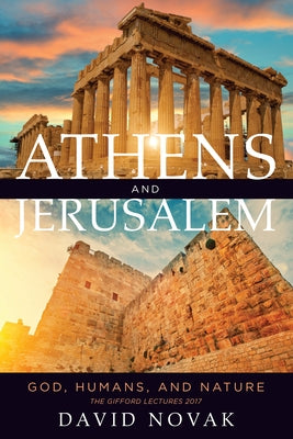 Athens and Jerusalem: God, Humans, and Nature by Novak, David