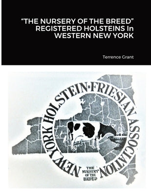 "THE NURSERY OF THE BREED" REGISTERED HOLSTEINS In WESTERN NEW YORK by Grant, Terrence
