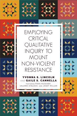 Employing Critical Qualitative Inquiry to Mount Nonviolent Resistance by Lincoln, Yvonna S.