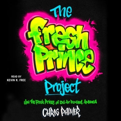 The Fresh Prince Project: How the Fresh Prince of Bel-Air Remixed America by Palmer, Chris