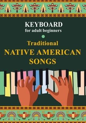 Keyboard for Adult Beginners. Traditional Native American Songs by Winter, Helen