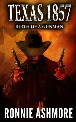 Texas 1857: Birth of a Gunman: A Western Adventure by Ashmore, Ronnie