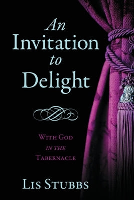 An Invitation to Delight: With God in the Tabernacle by Stubbs, Lis