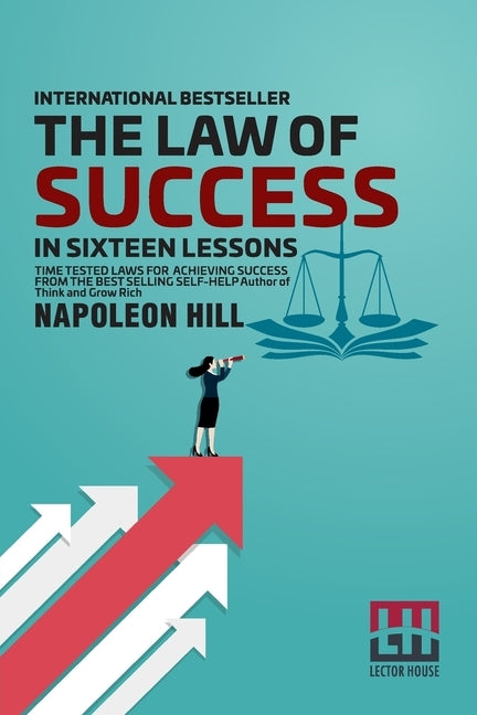 The Law Of Success: In Sixteen Lessons Teaching, For The First Time In The History Of The World, The True Philosophy Upon Which All Person by Hill, Napoleon