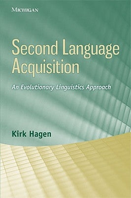 Second Language Acquisition: An Evolutionary Linguistics Approach by Hagen, L. Kirk