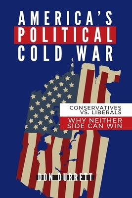 America's Political Cold War: Why Neither Side Can Win by Durrett, Don