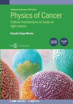 Physics of Cancer, Volume 6 (Second Edition): Cellular mechanisms to foster or fight cancer by Mierke, Claudia Tanja