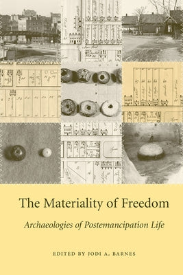 The Materiality of Freedom: Archaeologies of Postemancipation Life by Barnes, Joy W.