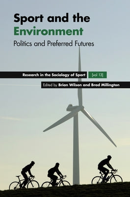Sport and the Environment: Politics and Preferred Futures by Wilson, Brian