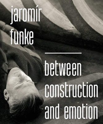 Jaromír Funke: Between Construction and Emotion by Funke, Jaromír