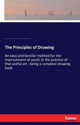 The Principles of Drawing: An easy and familiar method for the improvement of youth in the practice of that useful art - being a compleat drawing by Franck, Sebastian