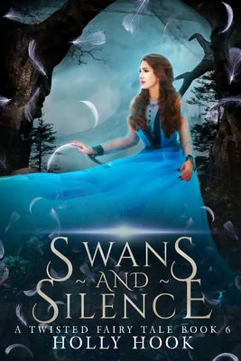 Swans and Silence [A Twisted Fairy Tale, #6] by Hook, Holly