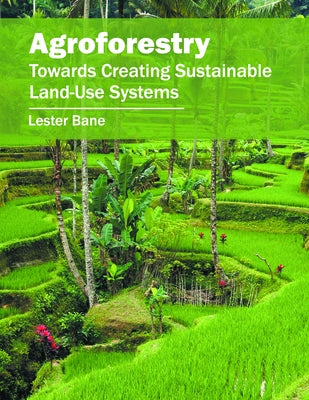 Agroforestry: Towards Creating Sustainable Land-Use Systems by Bane, Lester