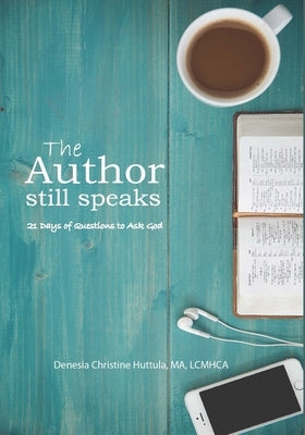 The Author Still Speaks: 21 days of questions to ask God by Huttula, Denesia Christine