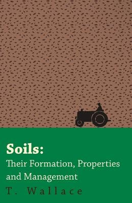 Soils: Their Formation, Properties and Management by Wallace, T.