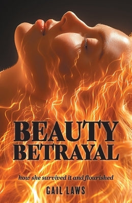Beauty Betrayal: how she survived it and flourished by Laws, Gail