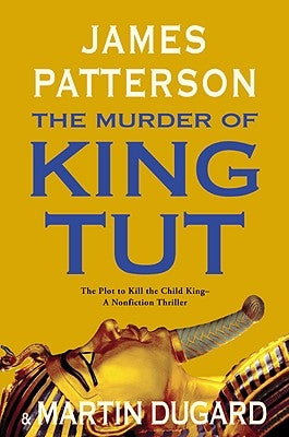 The Murder of King Tut: The Plot to Kill the Child King - A Nonfiction Thriller by Patterson, James