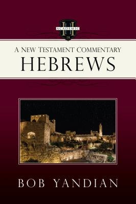 Hebrews: A New Testament Commentary by Yandian, Bob