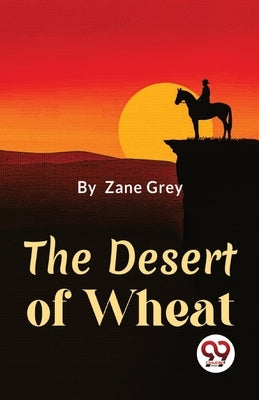The Desert Of Wheat by Grey, Zane