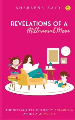 The Revelations of a millennial mom by Zaidi, Shabeena
