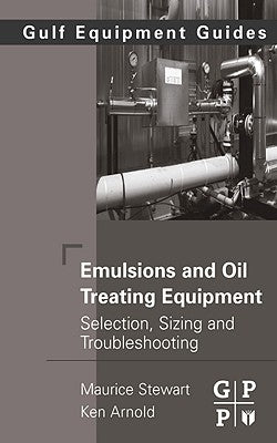 Emulsions and Oil Treating Equipment: Selection, Sizing and Troubleshooting by Stewart, Maurice