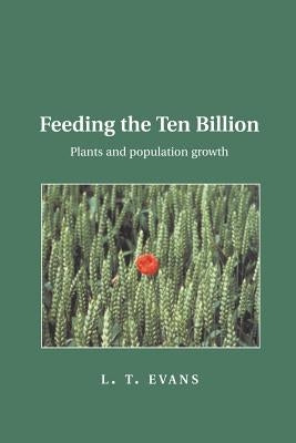 Feeding the Ten Billion: Plants and Population Growth by Evans, Lloyd T.