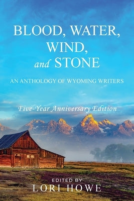 Blood, Water, Wind, and Stone (5-year Anniversary) by Howe, Lori