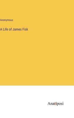 A Life of James Fisk by Anonymous