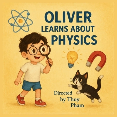 Oliver Learns About Physics: Discovering the Basics of Physics for Children under 10 by Pham, Thuy