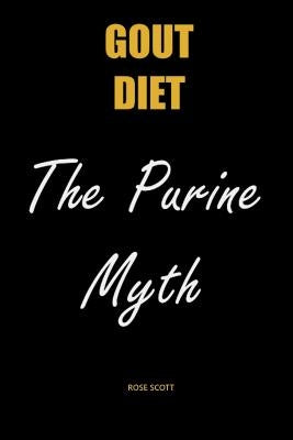 Gout Diet The Purine Myth: The Food That Really Causes Gout by Scott, Rose