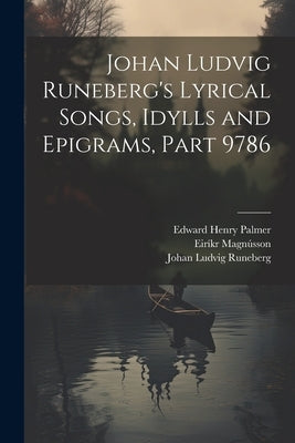 Johan Ludvig Runeberg's Lyrical Songs, Idylls and Epigrams, Part 9786 by Runeberg, Johan Ludvig