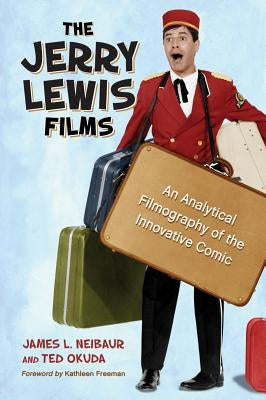 The Jerry Lewis Films: An Analytical Filmography of the Innovative Comic by Neibaur, James L.