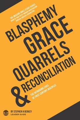 Blasphemy, Grace, Quarrels and Reconciliation: The Intriguing Lives of First Century Disciples - Leader Guide by Berkey, Stephen H.