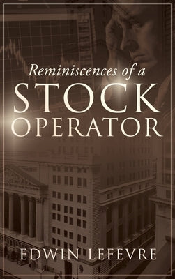 Reminiscences of a Stock Operator: A Classic Tale of Risk, Strategy, and the Psychology of Wall Street by Lefevre, Edwin