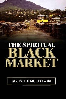 The Spiritual Black Market by Tioluwani, Paul Tunde